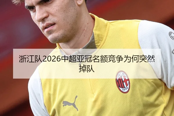 浙江队2026中超亚冠名额竞争为何突然掉队